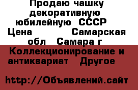 Продаю чашку декоративную, юбилейную. СССР. › Цена ­ 1 000 - Самарская обл., Самара г. Коллекционирование и антиквариат » Другое   
